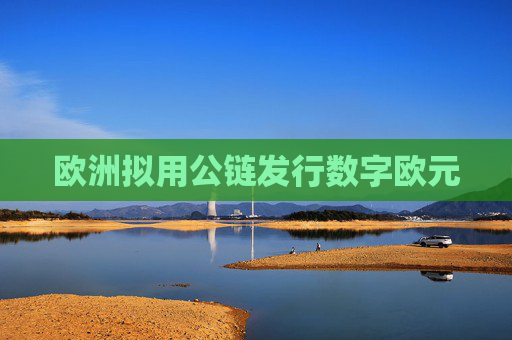 欧洲拟用公链发行数字欧元