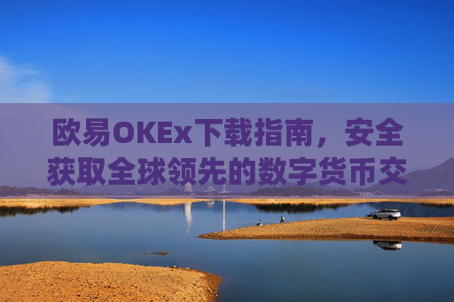欧易OKEx下载指南,安全获取全球领先的数字货币交易平台_易欧ok官网下载