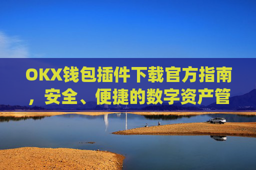 OKX钱包插件下载官方指南,安全、便捷的数字资产管理新选择_okex钱包官方网站