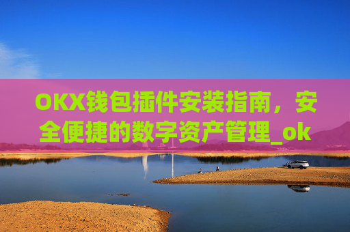 OKX钱包插件安装指南,安全便捷的数字资产管理_okexchina钱包