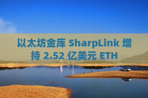 以太坊金库 SharpLink 增持 2.52 亿美元 ETH