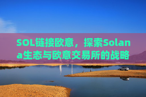 SOL链接欧意，探索Solana生态与欧意交易所的战略协同效应_