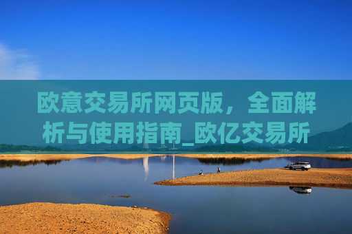 欧意交易所网页版,全面解析与使用指南_欧亿交易所app