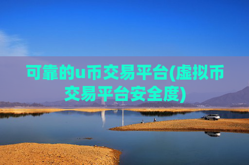 可靠的u币交易平台(虚拟币交易平台安全度)