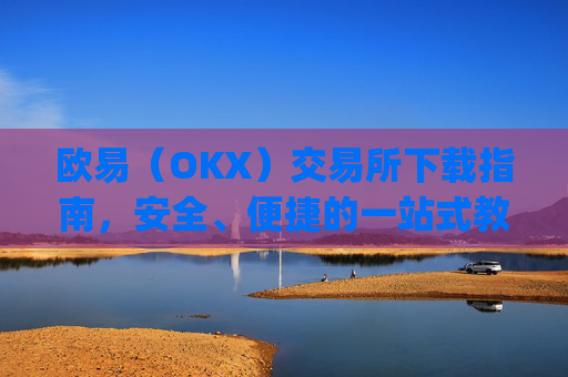 欧易(OKX)交易所下载指南,安全、便捷的一站式教程_