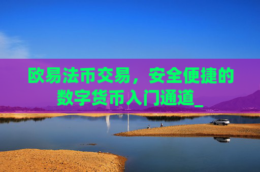 欧易法币交易,安全便捷的数字货币入门通道_