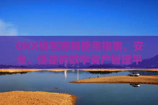 OKX钱包官网使用指南，安全、便捷的数字资产管理平台_okx钱包官网入口