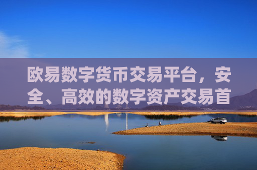 欧易数字货币交易平台，安全、高效的数字资产交易首选_