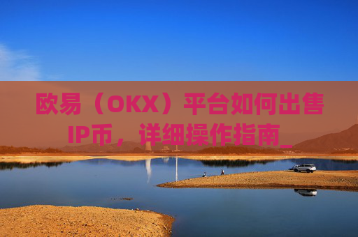 欧易(OKX)平台如何出售IP币,详细操作指南_