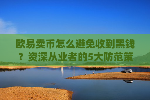 欧易卖币怎么避免收到黑钱?资深从业者的5大防范策略_