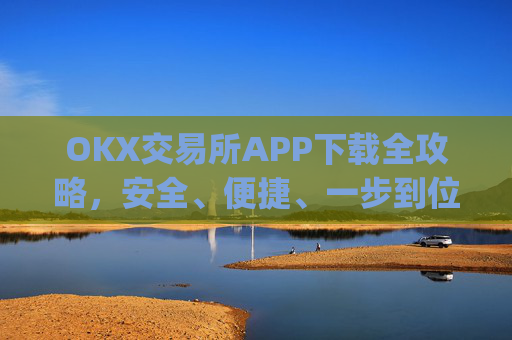 OKX交易所APP下载全攻略,安全、便捷、一步到位_ok1l从哪下载