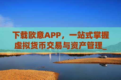 下载欧意APP,一站式掌握虚拟货币交易与资产管理_