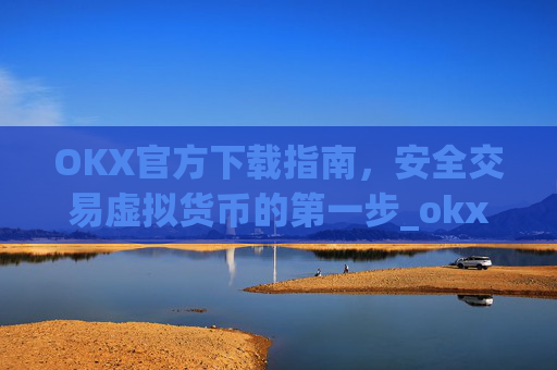 OKX官方下载指南,安全交易虚拟货币的第一步_okx交易平台官网入口