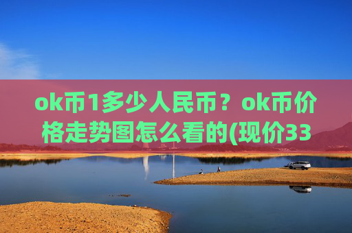 ok币1多少人民币？ok币价格走势图怎么看的(现价331.126元)