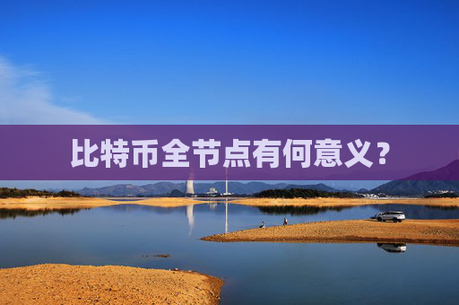 比特币全节点有何意义?