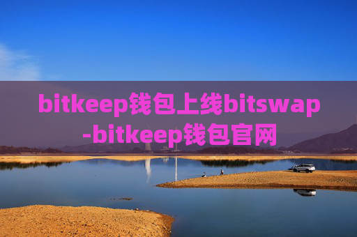 bitkeep钱包上线bitswap-bitkeep钱包官网