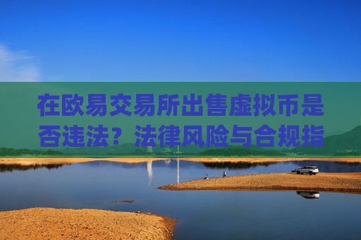 在欧易交易所出售虚拟币是否违法?法律风险与合规指南_