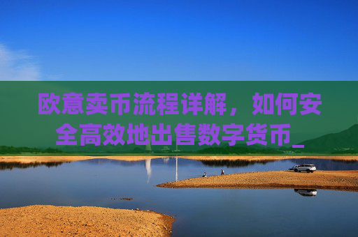 欧意卖币流程详解,如何安全高效地出售数字货币_