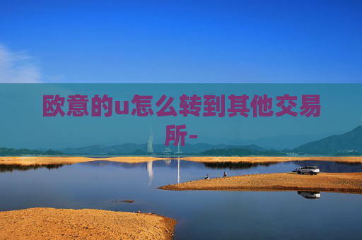 欧意的u怎么转到其他交易所-