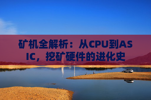 矿机全解析:从CPU到ASIC,挖矿硬件的进化史