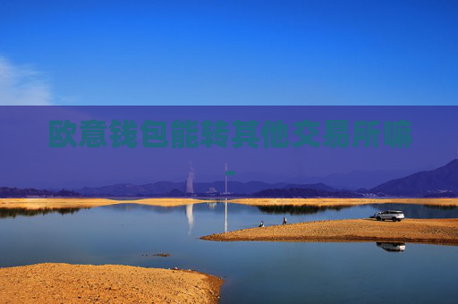 欧意钱包能转其他交易所嘛-