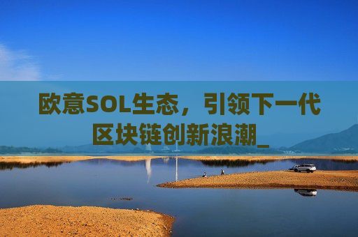 欧意SOL生态，引领下一代区块链创新浪潮_