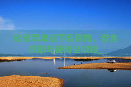 欧意苹果版下载指南,安全获取与使用全攻略_