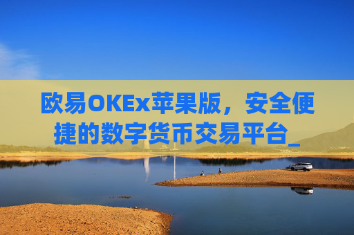 欧易OKEx苹果版,安全便捷的数字货币交易平台_