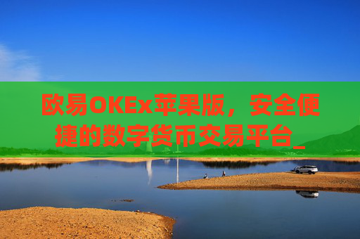 欧易OKEx苹果版,安全便捷的数字货币交易平台_