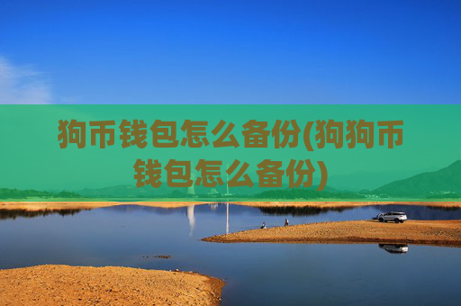 狗币钱包怎么备份(狗狗币钱包怎么备份)