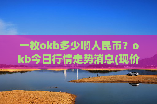 一枚okb多少啊人民币?okb今日行情走势消息(现价331.223元)