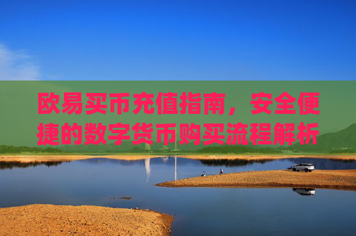 欧易买币充值指南,安全便捷的数字货币购买流程解析_