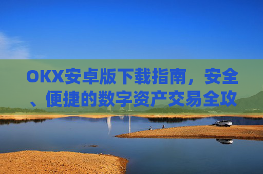 OKX安卓版下载指南，安全、便捷的数字资产交易全攻略_ok 下载