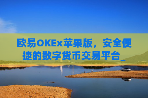 欧易OKEx苹果版,安全便捷的数字货币交易平台_