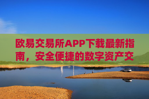 欧易交易所APP下载最新指南,安全便捷的数字资产交易平台_