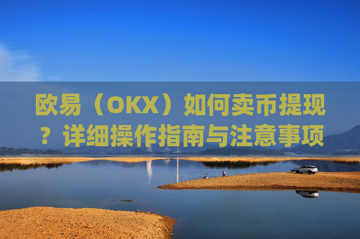 欧易(OKX)如何卖币提现?详细操作指南与注意事项_