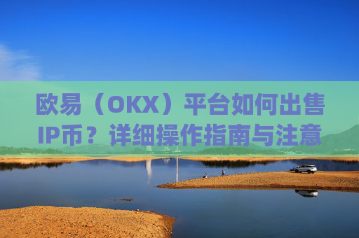 欧易(OKX)平台如何出售IP币?详细操作指南与注意事项_
