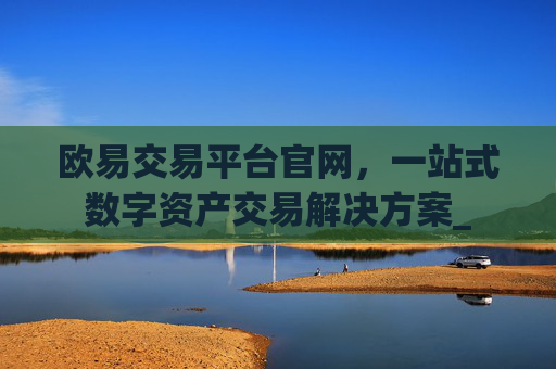 欧易交易平台官网，一站式数字资产交易解决方案_