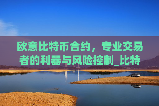 欧意比特币合约,专业交易者的利器与风险控制_比特币合约omex