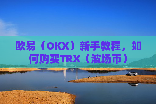 欧易(OKX)新手教程,如何购买TRX(波场币)
