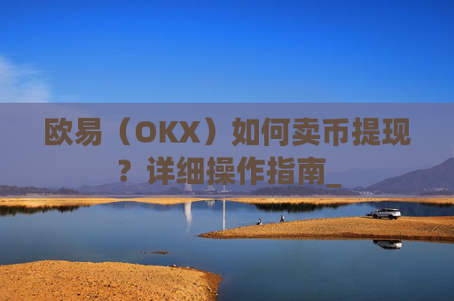 欧易(OKX)如何卖币提现?详细操作指南_