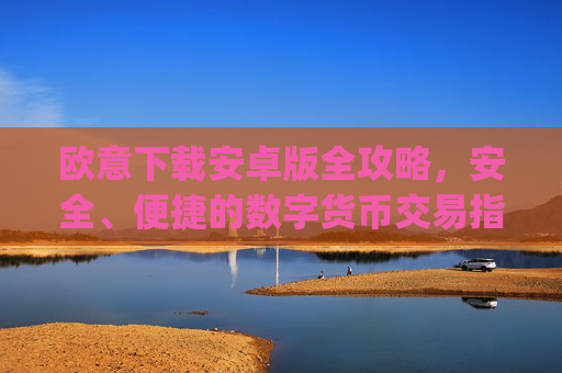 欧意下载安卓版全攻略，安全、便捷的数字货币交易指南_