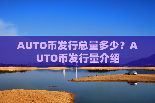 AUTO币发行总量多少？AUTO币发行量介绍