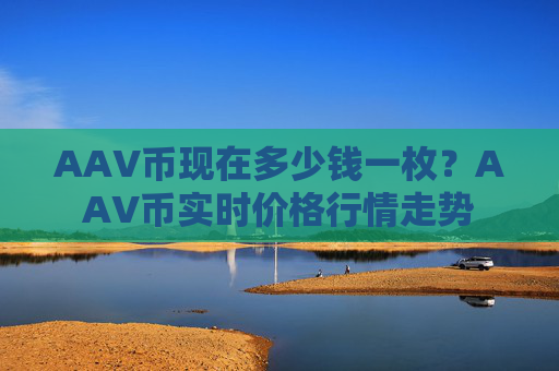 AAV币现在多少钱一枚?AAV币实时价格行情走势