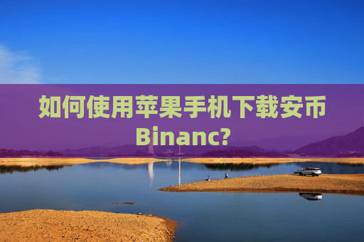 如何使用苹果手机下载安币Binanc?