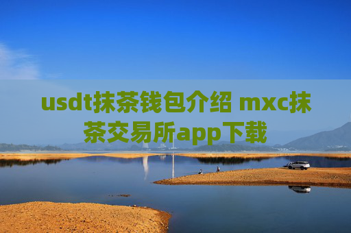 usdt抹茶钱包介绍 mxc抹茶交易所app下载