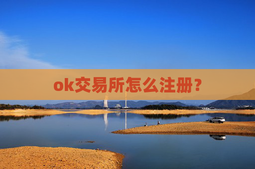 ok交易所怎么注册?