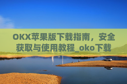 OKX苹果版下载指南，安全获取与使用教程_oko下载苹果