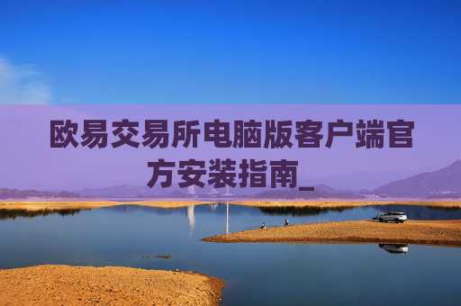 欧易交易所电脑版客户端官方安装指南_