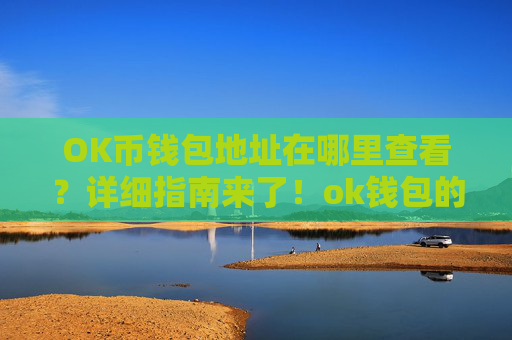 OK币钱包地址在哪里查看?详细指南来了!ok钱包的币怎么交易